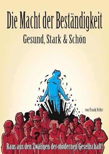 Die Macht der Beständigkeit - Gesund, Stark & Schön: Raus aus den Zwängen der modernen Gesellschaft!